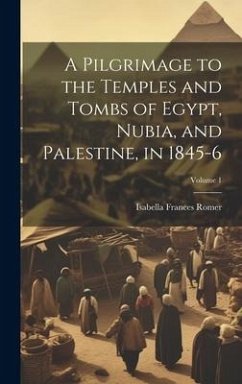 A Pilgrimage to the Temples and Tombs of Egypt, Nubia, and Palestine, in 1845-6; Volume 1 - Romer, Isabella Frances