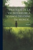 Pratique De La Vie Intérieure À L'usage Des Gens Du Monde...