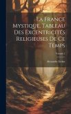 La France Mystique, Tableau Des Excentricités Religieuses De Ce Temps; Volume 2