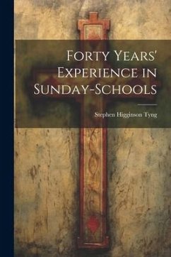 Forty Years' Experience in Sunday-Schools - Tyng, Stephen Higginson