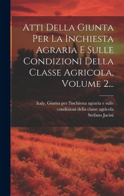 Atti Della Giunta Per La Inchiesta Agraria E Sulle Condizioni Della Classe Agricola, Volume 2... - Jacini, Stefano