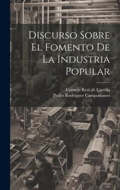 Discurso Sobre El Fomento De La Industria Popular - Campomanes, Pedro Rodríguez