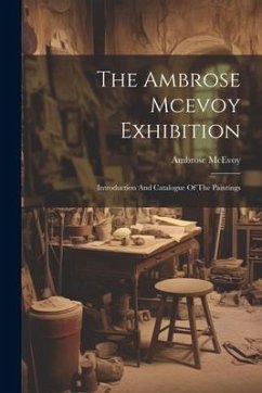 The Ambrose Mcevoy Exhibition: Introduction And Catalogue Of The Paintings - McEvoy, Ambrose