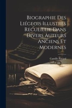 Biographie Des Liégeois Illustres Recueillie Dans Divers Auteurs Anciens Et Modernes - Pavard, Camille