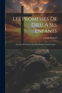 Cover Les Promesses De Dieu À Ses Enfants: Extraites Des Saintes Écritures D'après Samuel Clarke...