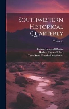 Southwestern Historical Quarterly; Volume 23 - Barker, Eugene Campbell; Bolton, Herbert Eugene