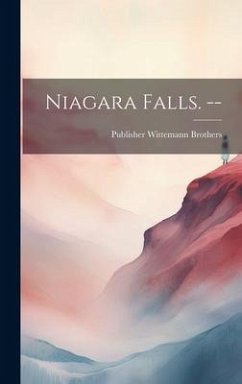 Niagara Falls. -- - Wittemann Brothers, Publisher