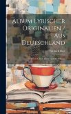 Album Lyrischer Originalien / Aus Deutschland: Oesterreich, Dem Elsass Und Der Schweiz
