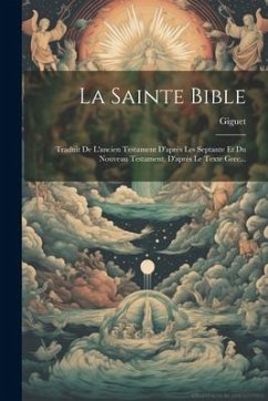 La Sainte Bible: Traduit De L'ancien Testament D'après Les Septante Et Du Nouveau Testament, D'après Le Texte Grec...