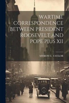 Wartime Correspondence Between President Roosevelt and Pope Pius XII - Taylor, Myron C.