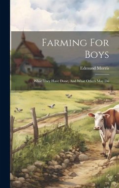 Farming For Boys: What They Have Done, And What Others May Do - Morris, Edmund