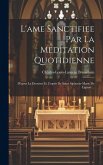 L'ame Sanctifiee Par La Meditation Quotidienne: D'apres La Doctrine Et L'esprit De Saint Alphonse-marie De Liguori ...