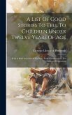 A List Of Good Stories To Tell To Children Under Twelve Years Of Age: With A Brief Account Of The Story Hour Conducted By The Children's Department