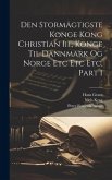 Den Stormägtigste Konge Kong Christian Iii., Konge Til Dannmark Og Norge Etc Etc Etc, Part 1