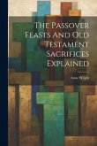 The Passover Feasts And Old Testament Sacrifices Explained