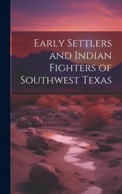 Early Settlers and Indian Fighters of Southwest Texas - Anonymous