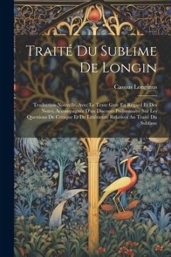 Traité Du Sublime De Longin: Traduction Nouvelle, Avec Le Texte Grec En Regard Et Des Notes, Accompagnée D'un Discours Préliminaire Sur Les Questio - Longinus, Cassius