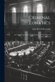 Criminal Lunatics: Are They Responsible? An Examination Of 'the Plea Of Insanity', A Letter