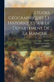 Etudes Géographiques Et Historiques Sur Le Département De La Manche...