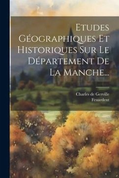 Etudes Géographiques Et Historiques Sur Le Département De La Manche... - Gerville, Charles De; Feuardent