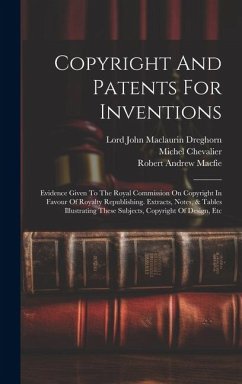 Copyright And Patents For Inventions: Evidence Given To The Royal Commission On Copyright In Favour Of Royalty Republishing. Extracts, Notes, & Tables - Macfie, Robert Andrew; Chevalier, Michel