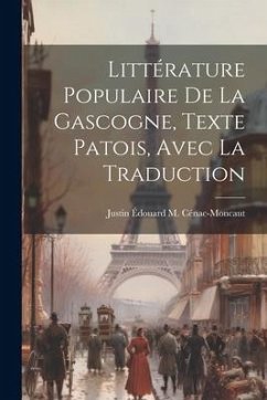 Littérature Populaire De La Gascogne, Texte Patois, Avec La Traduction - Cénac-Moncaut, Justin Édouard M.