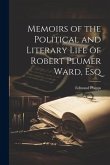 Memoirs of the Political and Literary Life of Robert Plumer Ward, Esq