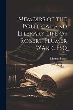 Memoirs of the Political and Literary Life of Robert Plumer Ward, Esq - Phipps, Edmund