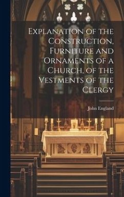 Explanation of the Construction, Furniture and Ornaments of a Church, of the Vestments of the Clergy - England, John