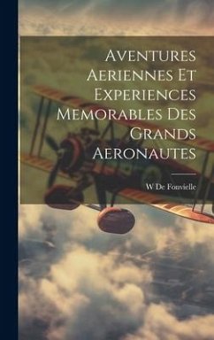 Aventures Aeriennes Et Experiences Memorables Des Grands Aeronautes - De Fonvielle, Wildrid