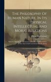 The Philosophy Of Human Nature, In Its Physical Intellectual And Moral Relations: With An Attempt To Demonstrate The Order Of Providence In The Three-