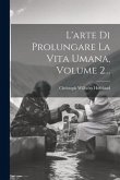 L'arte Di Prolungare La Vita Umana, Volume 2...