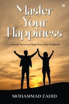 Master Your Happiness: 11 Untold Secrets to Make Every Day Delightful - Mohammad Zahid