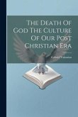 The Death Of God The Culture Of Our Post Christian Era