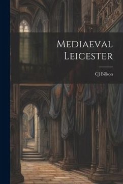 Mediaeval Leicester - Billson, Cj