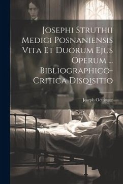 Josephi Struthii Medici Posnaniensis Vita Et Duorum Ejus Operum ... Bibliographico-critica Disqisitio - Oettinger, Joseph