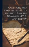 Questions and Exercises Adapted to Hiley's English Grammar, Style, and Poetry