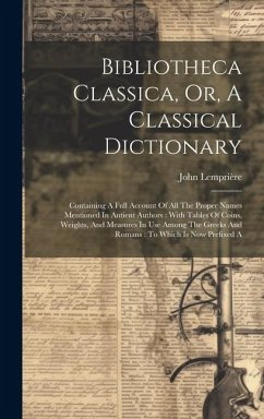 Bibliotheca Classica, Or, A Classical Dictionary: Containing A Full Account Of All The Proper Names Mentioned In Antient Authors: With Tables Of Coins - Lemprière, John