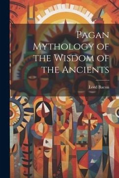 Pagan Mythology of the Wisdom of the Ancients - Bacon, Lord