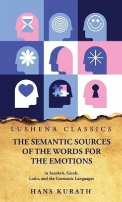 The Semantic Sources of the Words for the Emotions in Sanskrit, Greek, Latin, and the Germanic Languages - Hans Kurath