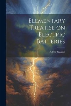 Elementary Treatise on Electric Batteries - Niaudet, Alfred