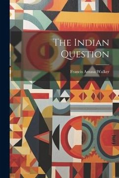 The Indian Question - Walker, Francis Amasa