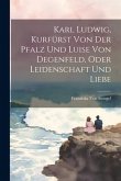 Karl Ludwig, Kurfürst Von Der Pfalz Und Luise Von Degenfeld, Oder Leidenschaft Und Liebe