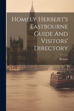 Homely Herbert's Eastbourne Guide And Visitors' Directory - Pseud )., Herbert (Homely