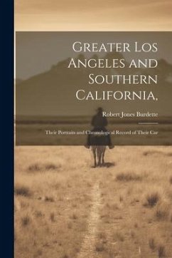 Greater Los Angeles and Southern California,: Their Portraits and Chronological Record of Their Car - Burdette, Robert Jones