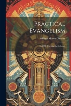 Practical Evangelism: Or, Bible Christianity Enforced - Cheever, William Maxen