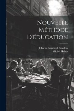 Nouvelle Méthode D'éducation - Basedow, Johann-Bernhard; Huber, Michel