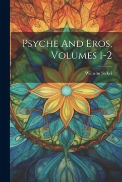 Psyche And Eros, Volumes 1-2 - Stekel, Wilhelm