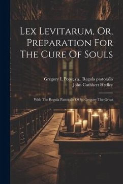 Lex Levitarum, Or, Preparation For The Cure Of Souls: With The Regula Pastoralis Of St. Gregory The Great