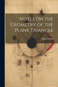 Notes On the Geometry of the Plane Triangle - Griffiths, John